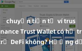 chuyển tiền từ ví trust sang binance Trust Wallet có hỗ trợ DeFi không? Hướng dẫn sử dụng