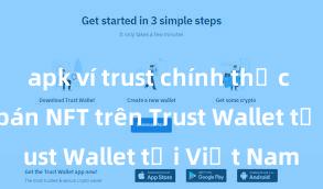 apk ví trust chính thức Cách mua bán NFT trên Trust Wallet tại Việt Nam